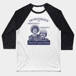 Detectorists are Frequently Secretly Fond of Each Other Baseball T-Shirt